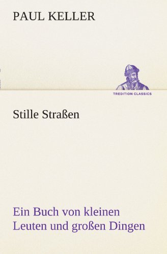 Stille Straßen: Ein Buch Von Kleinen Leuten Und Großen Dingen (Tredition Classics) (German Edition) - Paul Keller - Bücher - tredition - 9783842408180 - 8. Mai 2012