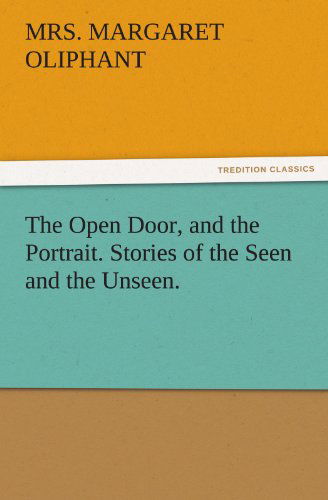 Cover for Mrs. Margaret Oliphant · The Open Door, and the Portrait. Stories of the Seen and the Unseen. (Tredition Classics) (Paperback Book) (2011)