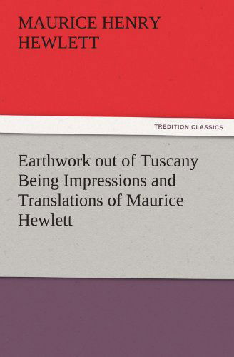 Cover for Maurice Henry Hewlett · Earthwork out of Tuscany Being Impressions and Translations of Maurice Hewlett (Tredition Classics) (Paperback Book) (2011)