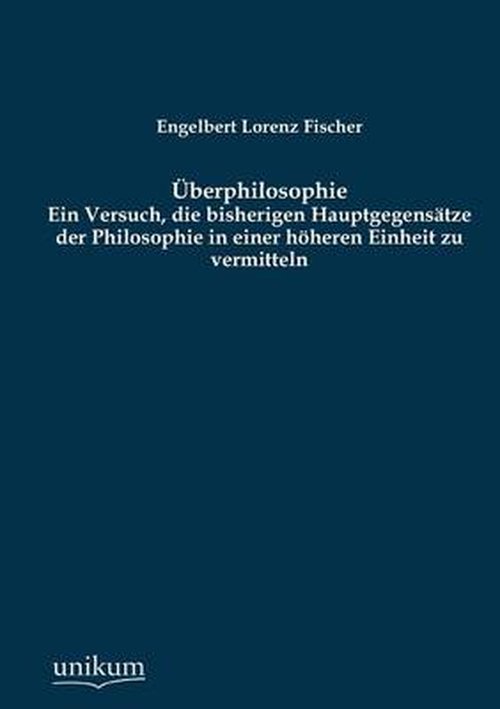 Uberphilosophie - Engelbert Lorenz Fischer - Books - UNIKUM - 9783845746180 - December 19, 2012