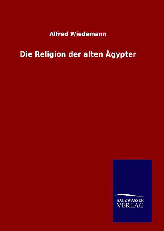 Cover for Alfred Wiedemann · Die Religion Der Alten Agypter (Hardcover Book) (2015)