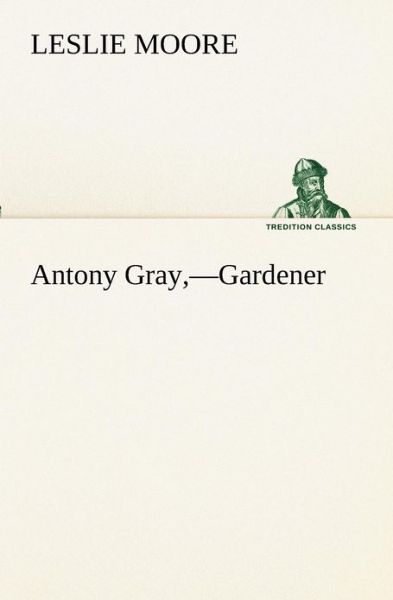 Cover for Leslie Moore · Antony Gray, - Gardener (Tredition Classics) (Paperback Book) (2012)