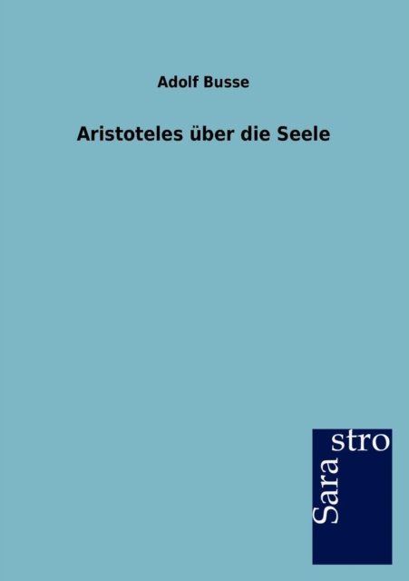 Cover for Adolf Busse · Aristoteles Über Die Seele (Pocketbok) [German edition] (2012)