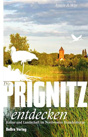 Die Prignitz entdecken - Armin A. Woy - Bücher - BeBra Verlag - 9783898092180 - 6. April 2023