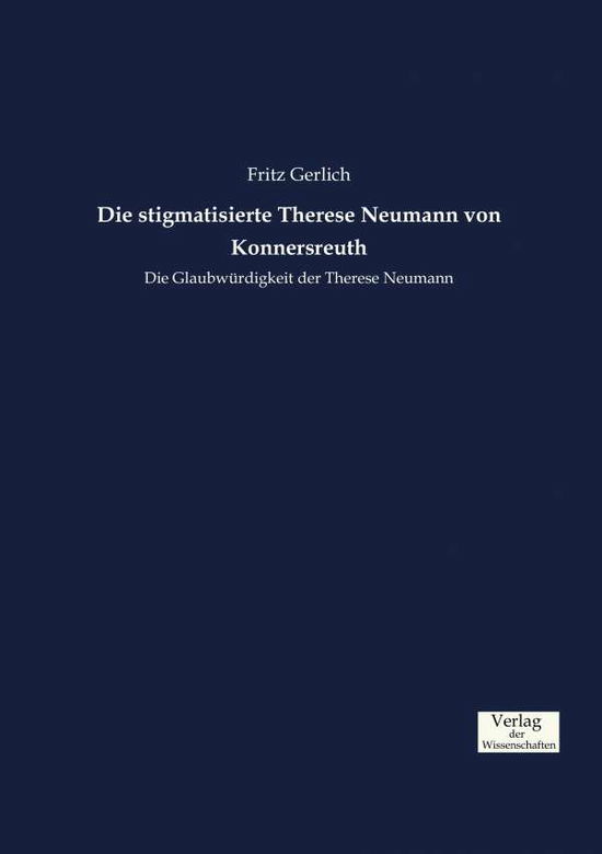 Cover for Fritz Gerlich · Die stigmatisierte Therese Neumann von Konnersreuth: Die Glaubwurdigkeit der Therese Neumann (Paperback Book) (2019)