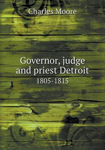 Cover for Charles Moore · Governor, Judge and Priest Detroit 1805-1815 (Paperback Book) (2013)