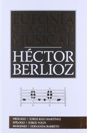Eufonía o la ciudad musical - Hector Berlioz - Livros - FONDO DE CULTURA ECONOMICA - 9786071658180 - 1 de dezembro de 2018