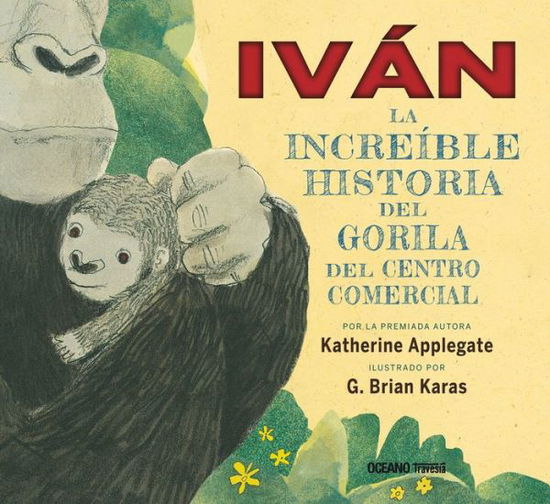 Cover for Katherine Applegate · Ivan. La Increible Historia Del Gorila Del Centro Comercial / Pd. (Hardcover Book) (2016)