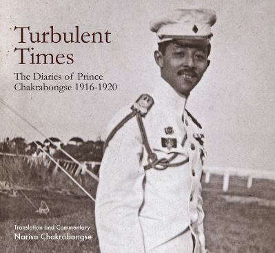 Turbulent Times: The Diaries of Prince Chakrabongse 1916 - 1920 - Narisa Chakrabongse - Books - River Books - 9786164510180 - January 13, 2025