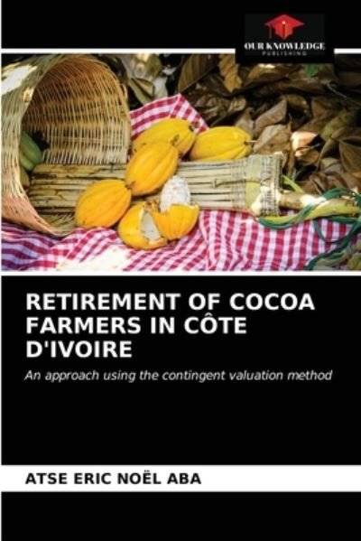 Cover for Atse Eric Noël Aba · Retirement of Cocoa Farmers in Cote d'Ivoire (Pocketbok) (2021)