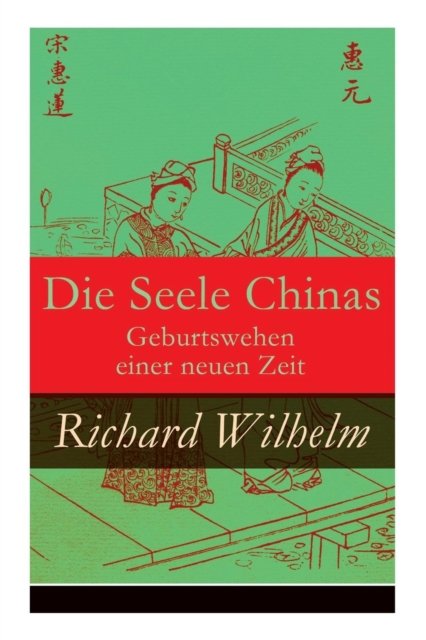 Cover for Richard Wilhelm · Die Seele Chinas - Geburtswehen einer neuen Zeit (Paperback Bog) (2018)