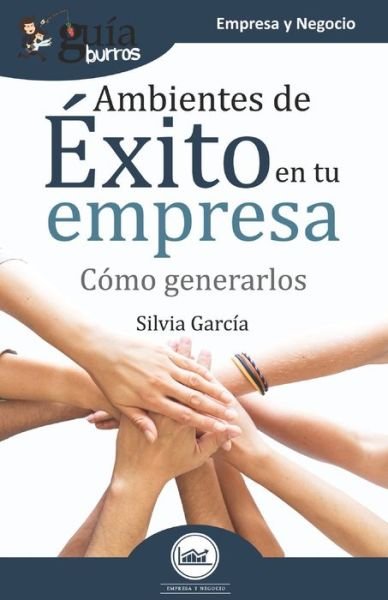 Cover for Silvia García · GuiaBurros Ambientes de exito en tu empresa: Como generarlos - Guiaburros (Paperback Book) (2020)