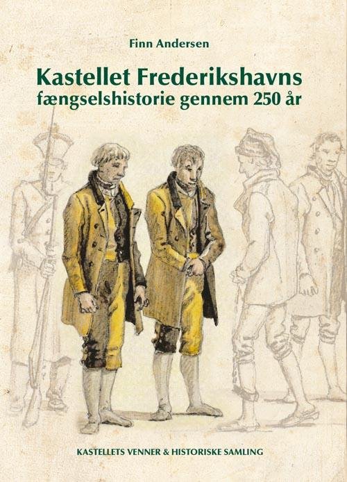 Cover for Finn Andersen · Kastellets Venner &amp; Historiske Samling: Kastellet Frederikshavns fængselshistorie gennem  250 år (Inbunden Bok) [1:a utgåva] (2014)
