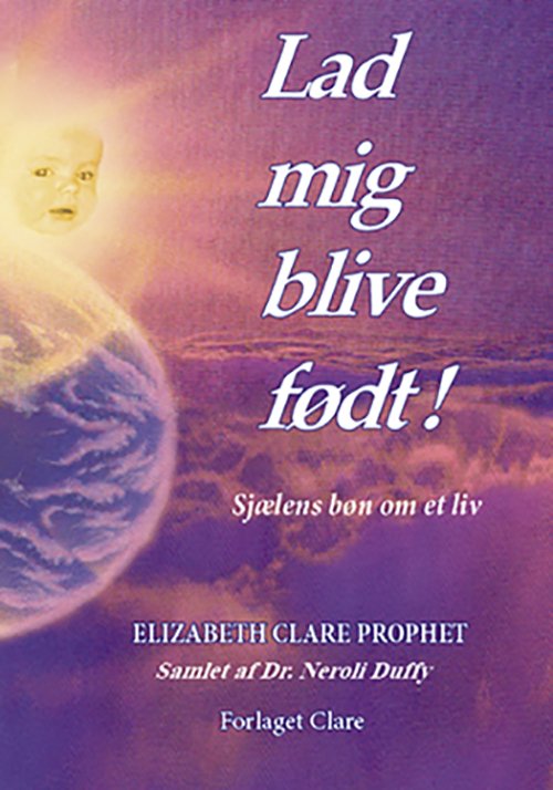 Cover for Elizabeth Clare Prophet og Neroli Duffy · Lad mig blive født! (Bog) [2. udgave] (2019)