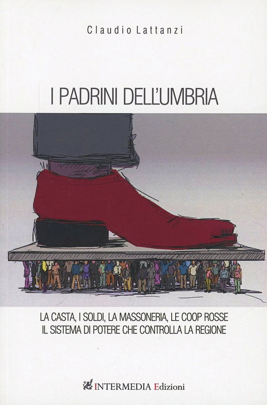 Cover for Claudio Lattanzi · I Padrini Dell'umbria. La Casta, I Soldi, La Massoneria, Le Coop Rosse. Il Sistema Di Potere Che Controlla La Regione (Book)