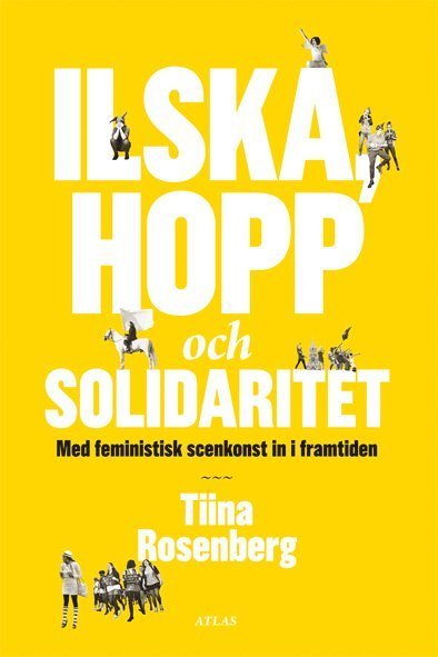 Cover for Tiina Rosenberg · Ilska, hopp och solidaritet : med feministisk konst in i framtiden (Bog) (2012)