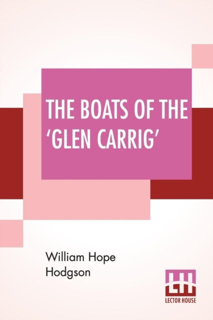 Cover for William Hope Hodgson · The Boats Of The 'Glen Carrig': Being An Account Of Their Adventures In The Strange Places Of The Earth, After The Foundering Of The Good Ship Glen Carrig Through Striking Upon A Hidden Rock In The Unknown Seas To The Southward. As Told By John Winterstra (Paperback Bog) (2019)