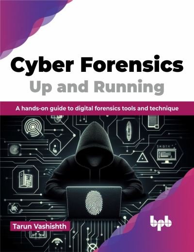 Cover for Tarun Vashishth · Cyber Forensics Up and Running: A hands-on guide to digital forensics tools and technique (Paperback Book) [English edition] (2024)