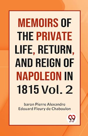 Cover for Fleury de Chaboulon · MEMOIRS OF THE PRIVATE LIFE, RETURN, AND REIGN OF NAPOLEON IN 1815 Vol.-II (Edition2023) (Paperback Book) (2023)