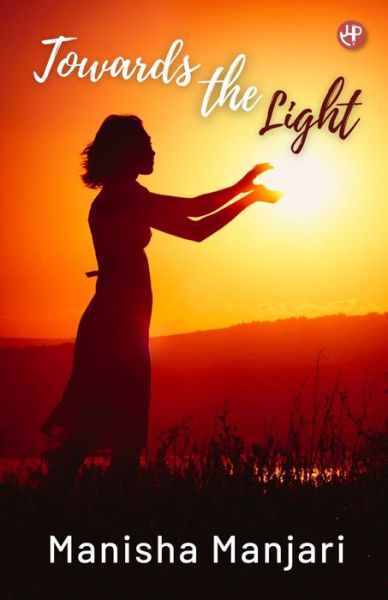 Towards The Light - Manisha Manjari - Books - Sahityapedia Publishing - 9789391470180 - October 19, 2021