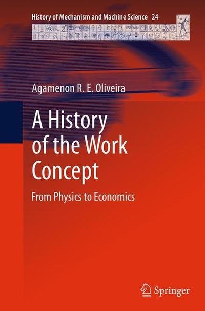 Cover for Agamenon R. E. Oliveira · A History of the Work Concept: From Physics to Economics - History of Mechanism and Machine Science (Paperback Bog) [Softcover reprint of the original 1st ed. 2014 edition] (2016)