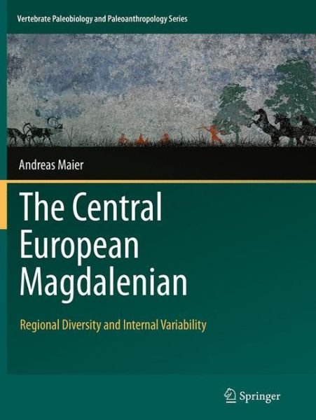 Cover for Andreas Maier · The Central European Magdalenian: Regional Diversity and Internal Variability - Vertebrate Paleobiology and Paleoanthropology (Paperback Bog) [Softcover reprint of the original 1st ed. 2015 edition] (2016)