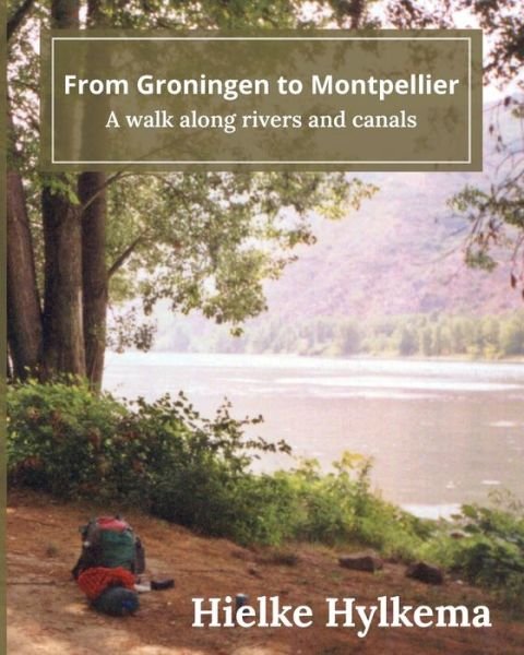 Cover for Hielke Hylkema · From Groningen to Montpellier: A walk along rivers and canals (Paperback Book) (2021)