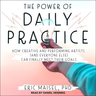 The Power of Daily Practice - Eric Maisel - Muziek - TANTOR AUDIO - 9798200208180 - 1 september 2020