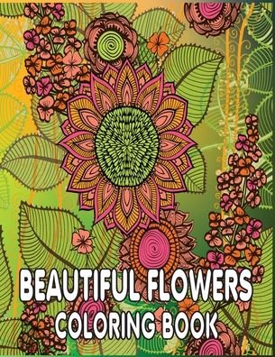 Cover for Kr Print House · Beautiful Flowers Coloring Book: An Adult Coloring Book with Fun, Easy, and Relaxing Flowers Coloring Pages Perfect Coloring Book for Seniors (Paperback Book) (2021)