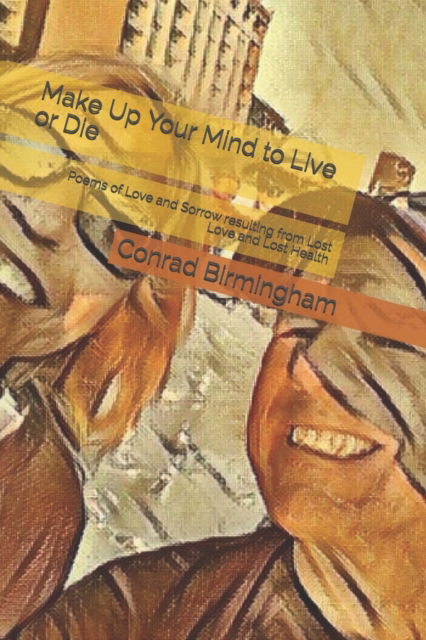 Cover for Conrad Birmingham · Make Up Your Mind to Live or Die: Poems of Love and Sorrow resulting from Lost Love and Lost Health (Paperback Book) (2021)