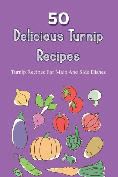 Cover for Merlin Rupp · Easy Turnips Cookbook, Delicious Turnip Recipes, Simple Guide To Turnips, What Recipes Can I Make With Turnips ?, Turnip Recipes For Main And Side Dishes, Ways To Cook With Turnips, Easy Roasted Turnips Recipes, How To Cook Turnips, Delicious Turnip Dishe (Paperback Book) (2021)