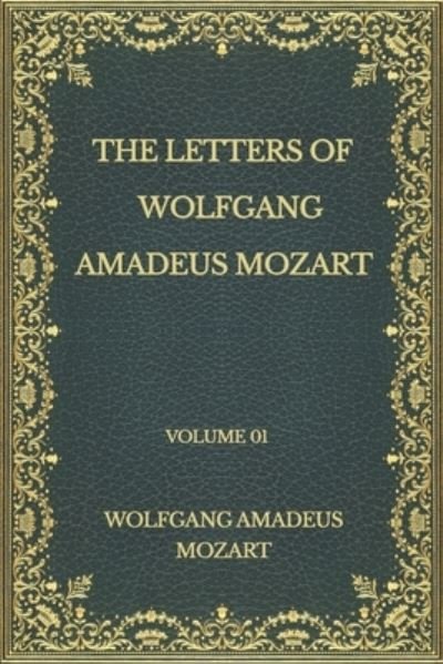 Cover for Wolfgang Amadeus Mozart · The Letters of Wolfgang Amadeus Mozart: Volume 01 (Pocketbok) (2020)
