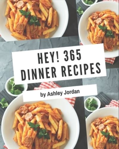 Hey! 365 Dinner Recipes - Ashley Jordan - Books - Independently Published - 9798567509180 - November 19, 2020