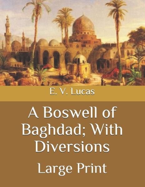 Cover for E V Lucas · A Boswell of Baghdad; With Diversions: Large Print (Pocketbok) (2020)