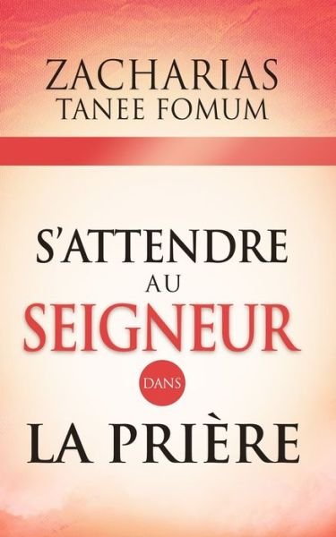 Cover for Zacharias Tanee Fomum · S'Attendre au Seigneur Dans la Priere - Prier Avec Puissance (Paperback Bog) (2020)