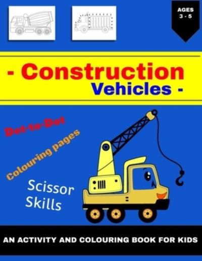 Construction Vehicles Activity and Coloring Book: A Fun Construction Vehicle Activity Book for Kids Aged 3 - 5 perfect party favor including dot-to-dot, scissor skills and coloring pages - Arranging Clouds - Kirjat - Independently Published - 9798737087180 - tiistai 13. huhtikuuta 2021