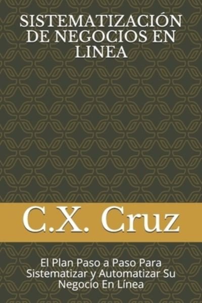 Cover for C X Cruz · Sistematizacion de Negocios En Linea: El Plan Paso a Paso Para Sistematizar y Automatizar Su Negocio En Linea (Paperback Book) (2021)