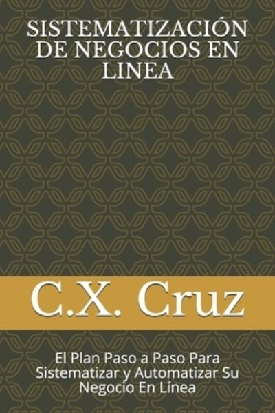 Cover for C X Cruz · Sistematizacion de Negocios En Linea: El Plan Paso a Paso Para Sistematizar y Automatizar Su Negocio En Linea (Paperback Bog) (2021)