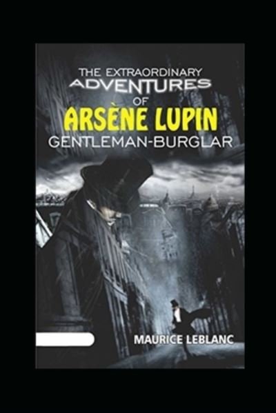 Cover for Maurice LeBlanc · The Extraordinary Adventures of Arsene Lupin, Gentleman-Burglar Annotated Edition (Paperback Book) (2021)