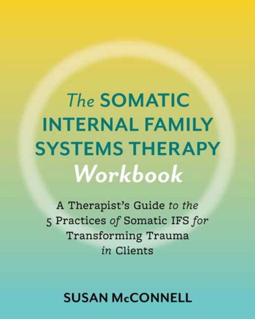 The Somatic Internal Family Systems Therapy Workbook: Embodied Healing Practices to Transform Trauma--For therapists, students, clients, and groups - Susan McConnell - Bücher - North Atlantic Books,U.S. - 9798889841180 - 7. Januar 2025