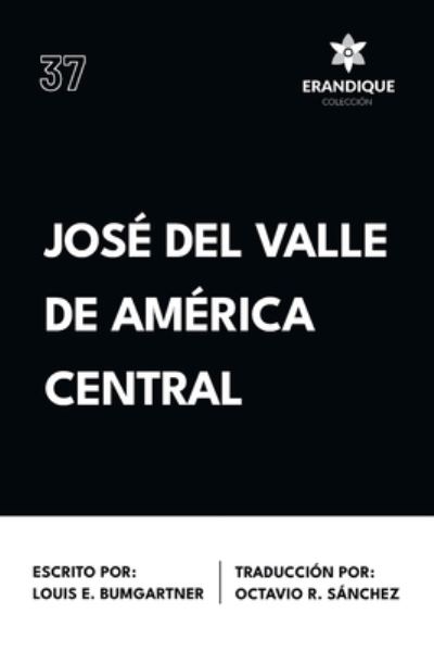 José Del Valle de América Central - Louis Bumgartner - Livres - Erandique, Colección - 9798892670180 - 19 décembre 2023