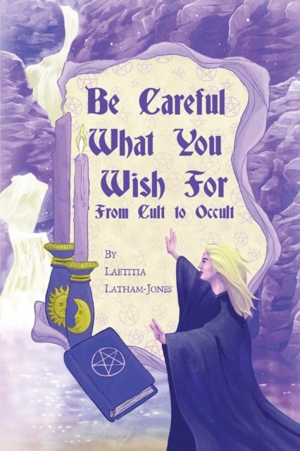Cover for Laetitia Latham-Jones · Be Careful What You Wish For: From Cult to Occult (Paperback Book) (2022)