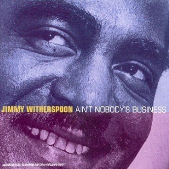 Ain't Nobody's Business - Jimmy Witherspoon - Musiikki - BLUE BOAR - 3355350110181 - keskiviikko 15. elokuuta 2018