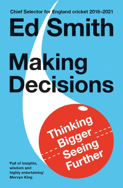 Making Decisions: Thinking Bigger, Seeing Further - Ed Smith - Books - HarperCollins Publishers - 9780008530181 - May 25, 2023