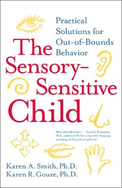 The Sensory-Sensitive Child: Practical Solutions for Out-of-Bounds Behavior - Karen A. Smith - Kirjat - HarperCollins Publishers Inc - 9780060527181 - tiistai 3. toukokuuta 2005