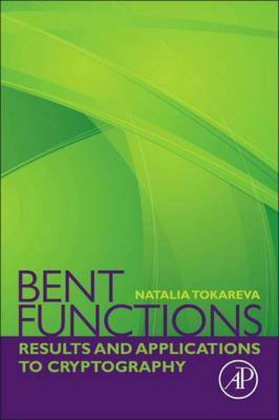 Cover for Tokareva, Natalia (Sobolev Institute of Mathematics, Siberian Branch of the Russian Academy of Sciences, Novosibirsk, Russian Federation&lt;br&gt;Department of Mathematics and Mechanics, Novosibirsk State University, Novosibirsk, Russian Federation) · Bent Functions: Results and Applications to Cryptography (Taschenbuch) (2015)