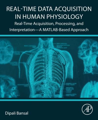 Cover for Bansal, Dipali (Dean of Engineering, Graphic Era (Deemed to be University), Dehradun, India) · Real-Time Data Acquisition in Human Physiology: Real-Time Acquisition, Processing, and Interpretation-A MATLAB-Based Approach (Taschenbuch) (2021)