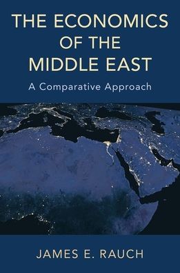 Cover for Rauch, James E. (Professor of Economics, Professor of Economics, University of California, San Diego) · The Economics of the Middle East: A Comparative Approach (Hardcover Book) (2019)