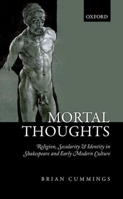Cover for Cummings, Brian (Anniversary Professor, Anniversary Professor, Department of English &amp; Related Literature, University of York) · Mortal Thoughts: Religion, Secularity, &amp; Identity in Shakespeare and Early Modern Culture (Paperback Book) (2018)