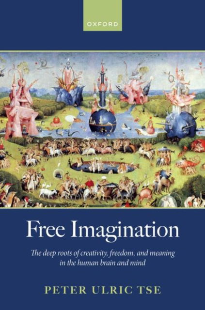 Free Imagination: The deep roots of creativity, freedom and meaning in the human brain and mind - Peter Tse - Books - Oxford University Press - 9780198901181 - August 22, 2024